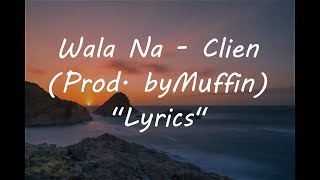 Clien  Wala Na Prod by Muffin quotLyricsquot [upl. by Trilby]