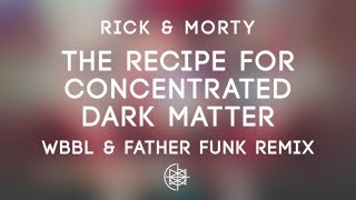 Rick amp Morty  The Recipe For Concentrated Dark Matter WBBL amp Father Funk Remix [upl. by Htims]