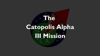 The Catopolis Alpha III CA3 Mission [upl. by Aicilat]