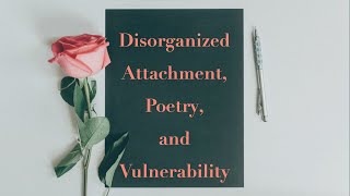 Disorganized Attachment Poetry and Vulnerability [upl. by Hajidahk]