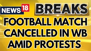 Kolkata Protests News  East Bengal Vs Mohun Bagan Durand Cup Cancelled Amid Protests  News18 [upl. by Kciv]