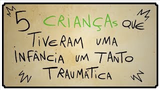 5 CRIANÇAS QUE TIVERAM UMA INFÂNCIA TRAUMÁTICA [upl. by Deeyn]