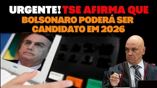 URGENTE TSE AFIRMA QUE BOLSONARO PODERÁ SER CANDIDATO EM 2026 [upl. by Kieffer223]