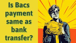 Is Bacs payment same as bank transfer [upl. by Nadean694]