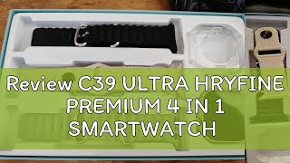 Review C39 ULTRA HRYFINE PREMIUM 4 IN 1 SMARTWATCH [upl. by Pegg979]