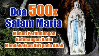 Doa 500 Kali Salam Maria  Mohon Perlindungan Ketenangan Batin Mendekatkan Diri pada Allah [upl. by Hajan]