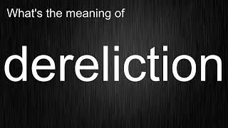 Whats the meaning of quotderelictionquot How to pronounce dereliction [upl. by Recor]