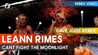 LeAnn Rimes  Cant Fight The Moonlight Dave Audé Remix [upl. by Ledoux]