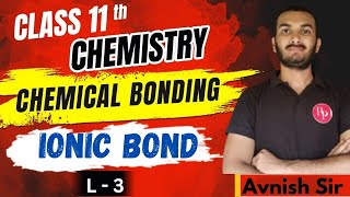 LECTURE 03  🔥CHEMICAL BONDING  CLASS 11TH CHEMISTRY  IONIC BOND Ncert [upl. by Ahsats]