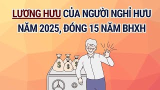 Lương hưu của người đóng BHXH 15 năm và nghỉ hưu năm 2025 Báo Lao Động [upl. by Fabiolas]