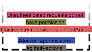 Unauthenticated requests do not have permission quotartifactregistryrepositoriesuploadArtifactsquot [upl. by Peirsen495]