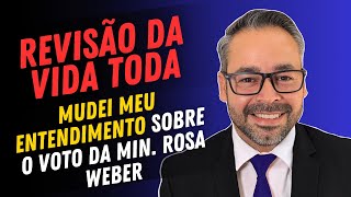 REVISÃO DA VIDA TODA  MUDEI MEU ENTENDIMENTO SOBRE O VOTO DA MINISTRA ROSA WEBER [upl. by Nwahsud]