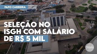 ISGH abre seleção com 25 vagas e salários de até R 5 mil para Fortaleza e Interior do CE [upl. by Mala94]