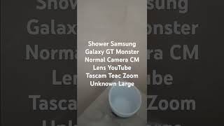 Shower Samsung Galaxy GT Monster Normal YouTube Camera CM Lens Large Zoom Tascam Teac Unknown [upl. by Akcirret]