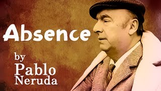 Absence by Pablo Neruda  Poetry Reading [upl. by Rillings]