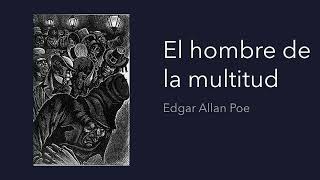 El hombre de la multitud  Edgar Allan Poe  cuento en audiolibro [upl. by Kilah309]