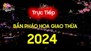 TRỰC TIẾP BẮN PHÁO HOA GIAO THỪA 2024  Chào Xuân Giáp Thìn  Nhạc Tết 2024 Remix HAPPY NIEW YEAR [upl. by Ross643]