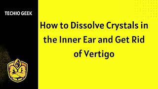 How to Dissolve Crystals in the Inner Ear and Get Rid of Vertigo [upl. by Ititrefen480]