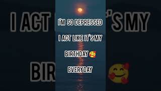 Im so depressed I Act Like Its my Birthday 🥰 Everyday songlyrics [upl. by Mundy]