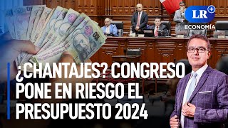 ¿Chantajes Congreso pone en riesgo el Presupuesto 2024  LR Economía [upl. by Enyala]