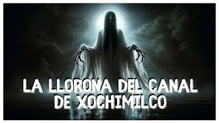 La Llorona del Canal de Xochimilco [upl. by Crespo]