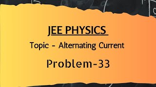 Problem33 JEE Physics question  LCR Circuit   Alternating Current [upl. by Eveiveneg]