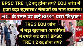 बाप रे BPSC TRE 12 रद्द होना तय आज EOU जांच में बड़ा खुलासा कई BPSC पास शिक्षक भी अब जायेंगे जेल [upl. by Arol]