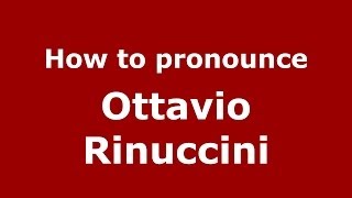 How to pronounce Ottavio Rinuccini ItalianItaly  PronounceNamescom [upl. by Ylrebmic]