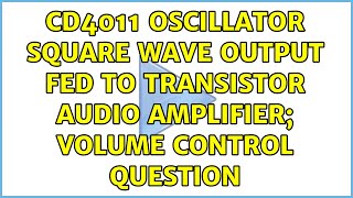 CD4011 Oscillator Square Wave Output Fed to Transistor Audio Amplifier Volume Control Question [upl. by Wagoner980]