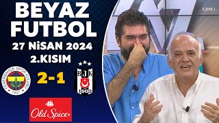 Beyaz Futbol 27 Nisan 2024 2Kısım  Fenerbahçe 21 Beşiktaş [upl. by Eirised]