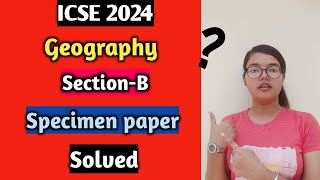 ICSE 2024 Geography Section B Specimen Paper Solved  Class 10 [upl. by Adnolay]