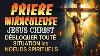 Prière pour un MIRACULEUSE ✨ JESUS Débloquer toutè SITUATION les NOEUDS SPIRITUELS [upl. by Aramal]