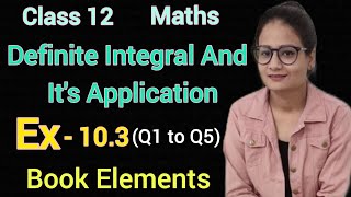 Ex 103 Class 12 Maths Elements  Definite Integral And Its Applications  Ex103 Q1 to Q5 CBSE [upl. by Slifka650]