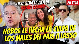 NOBOA HECHA LA CULPA A LASSO POR LOS MALES DEL PAIS  LUISA SERA LA JEFA DE CORREA [upl. by Nahtaj]