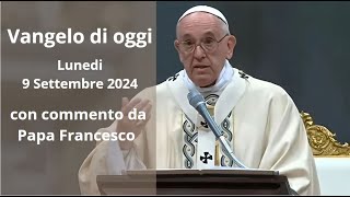 Vangelo di Oggi  Lunedi 9 Settembre 2024 con commento da Papa Francesco [upl. by Genevra]