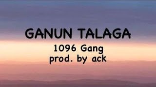 Ganun talaga  1096 Gang  Lyrics prod by ACK [upl. by Cybill584]