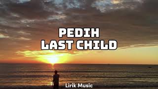 PEDIH  LAST CHILD  LIRIK MUSIK [upl. by Rosmarin238]