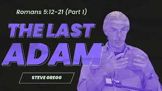 Romans 51221 Part 1  The Last Adam  Steve Greggs versebyverse Bible teaching [upl. by Essiralc]