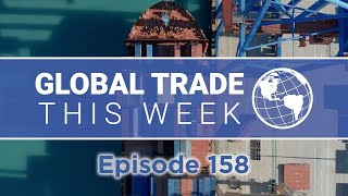 Global Trade This Week – Episode 158 [upl. by Aneekal]