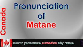 Matane How to pronounce Matane La Matanie Bas Saint Laurent in French Canadian accent [upl. by Dene]