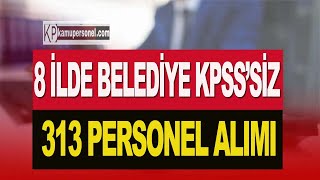 8 İLDE BELEDİYE KPSS’SİZ 313 PERSONEL ALIMI [upl. by Jeffcott]