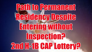 Path to Permanent Residency Despite Entering Without Inspection amp 2nd H1B CAP Lottery [upl. by Ahsiakal663]