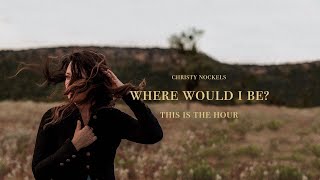 Christy Nockels  Where Would I Be Official Audio Video [upl. by Anahsed]