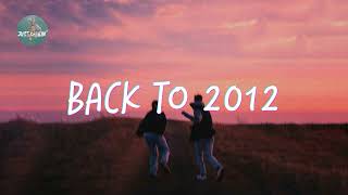 Playlist of songs that take you back to 2012 🍦 Best nostalgia songs [upl. by Stulin]