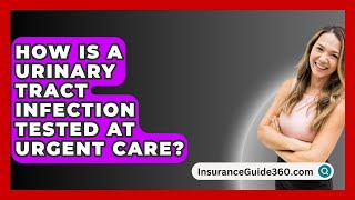 How Is a Urinary Tract Infection Tested at Urgent Care  InsuranceGuide360com [upl. by Sisto]