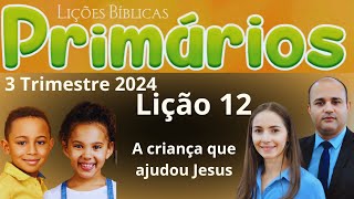 EBD Lição 12 Primários  A criança que ajudou Jesus  EBD 3 Trimestre 2024 [upl. by Eiznek181]