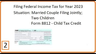 Filing Federal Income Tax Year 2023 Part 2 Married Couple Filing Jointly 2 children Form 8812 [upl. by Yendirb]