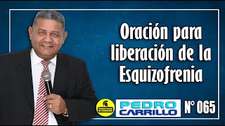 Nº 065 quotORACIÓN PARA SER LIBRE DE LA ESQUIZOFRENIAquot Pastor Pedro Carrillo [upl. by Radie]