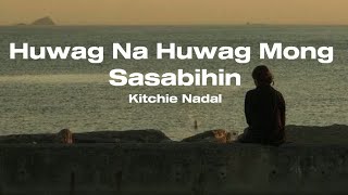 Huwag Na Huwag Mong Sasabihin  Kitchie Nadal  Lyrics [upl. by Lennahs]