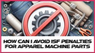 How Can I Avoid ISF Penalties For Apparel Machine Parts [upl. by Eniad]